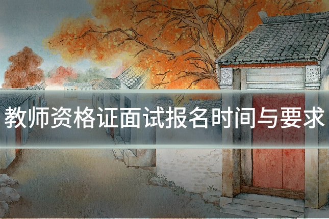 教师资格证面试报名时间与要求