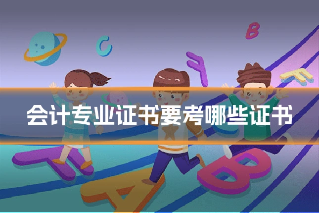 会计专业证书要考哪些证书