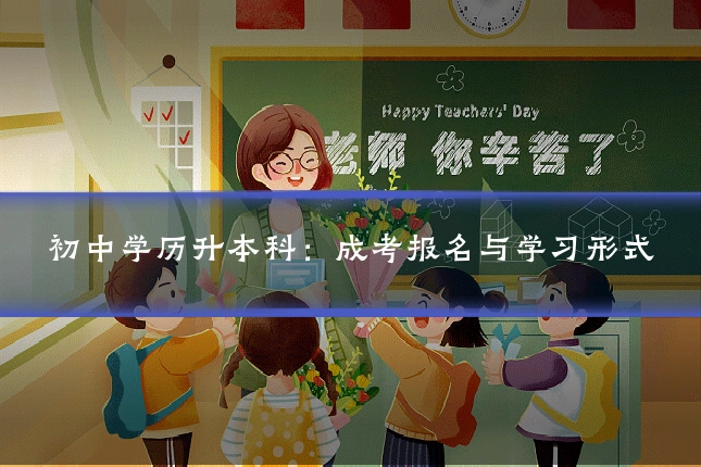 初中学历升本科：成考报名与学习形式