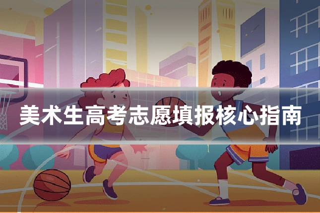 美术生高考志愿填报核心指南