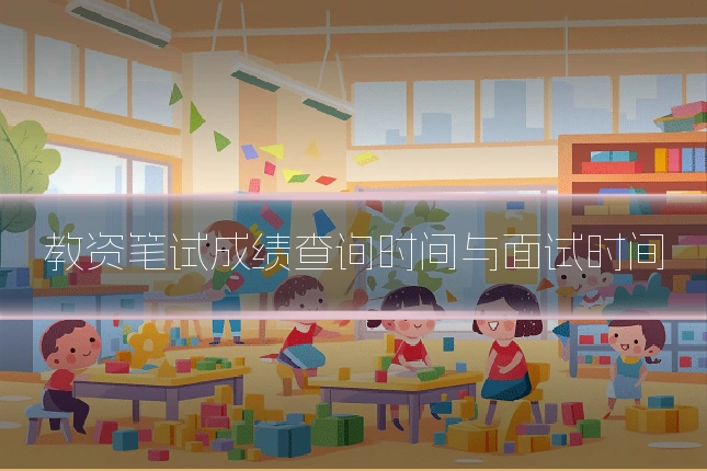 教资笔试成绩查询时间与面试时间