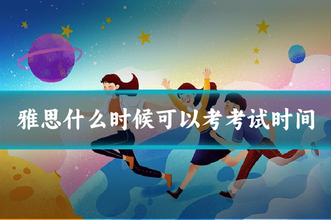 雅思什么时候可以考考试时间