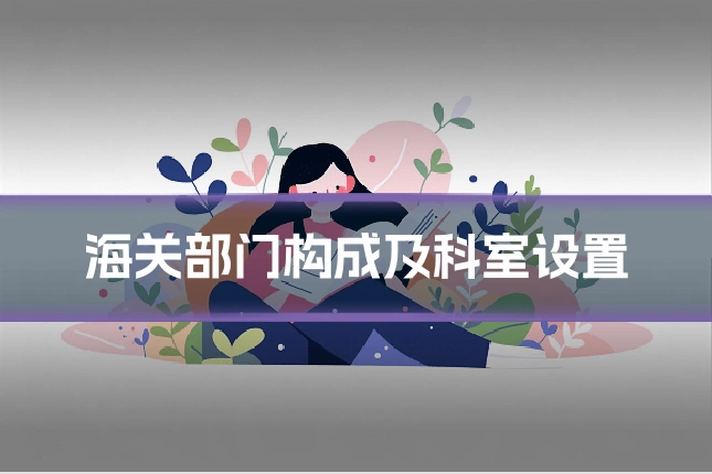 海关部门构成及科室设置