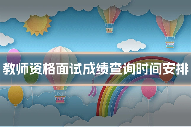 教师资格面试成绩查询时间安排