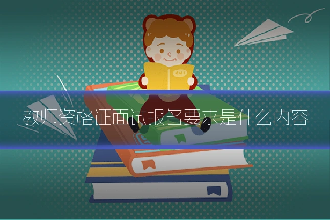 教师资格证面试报名要求是什么内容