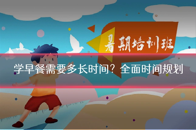 学早餐需要多长时间？全面时间规划