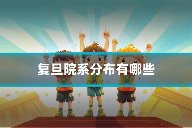 复旦院系分布有哪些