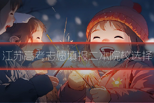 江苏高考志愿填报二本院校选择