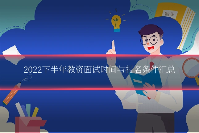 2022下半年教资面试时间与报名条件汇总