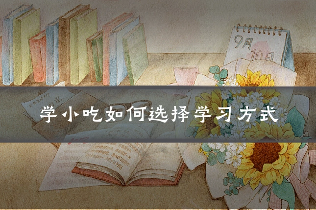 学小吃如何选择学习方式