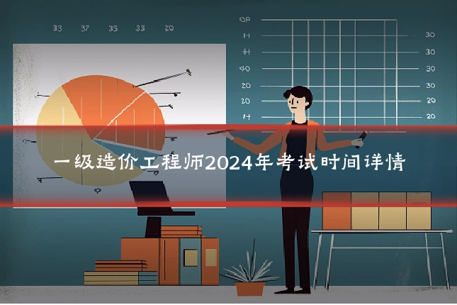 一级造价工程师2024年考试时间详情