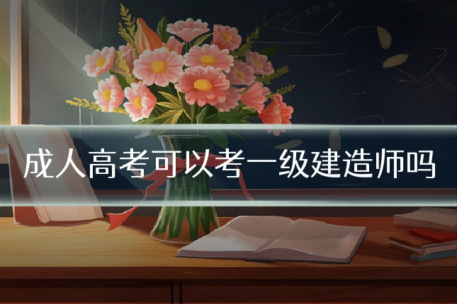 成人高考可以考一级建造师吗
