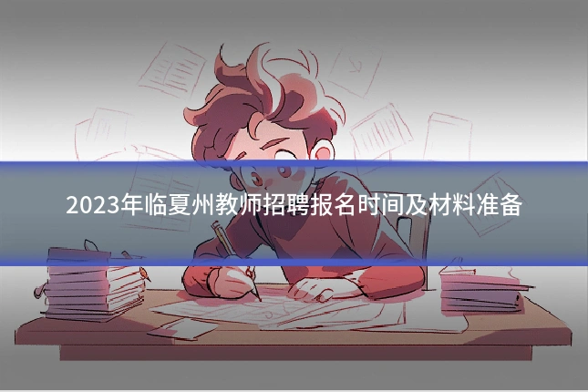 2023年临夏州教师招聘报名时间及材料准备