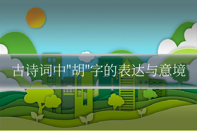 古诗词中"胡"字的表达与意境