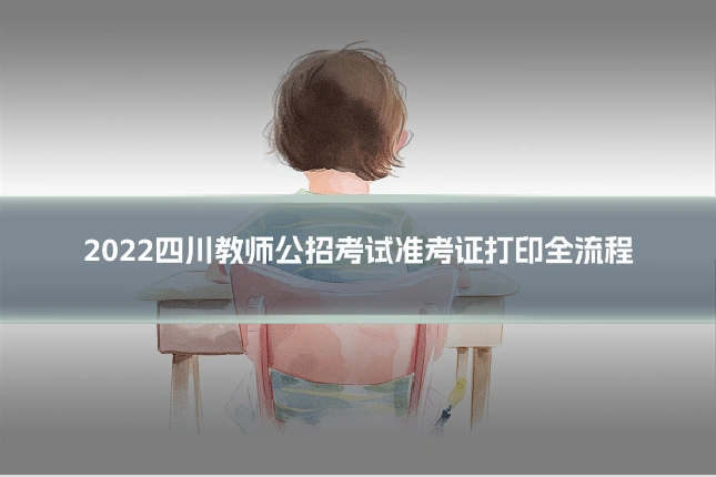 2022四川教师公招考试准考证打印全流程