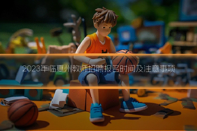 2023年临夏州教师招聘报名时间及注意事项