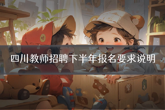 四川教师招聘下半年报名要求说明