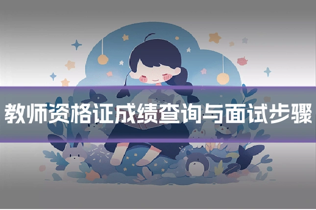 教师资格证成绩查询与面试步骤