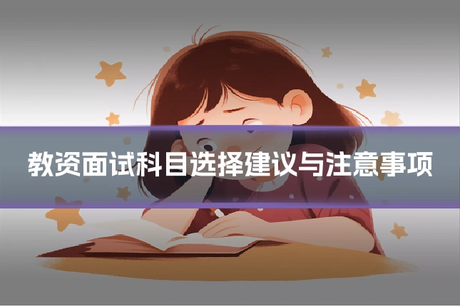 教资面试科目选择建议与注意事项