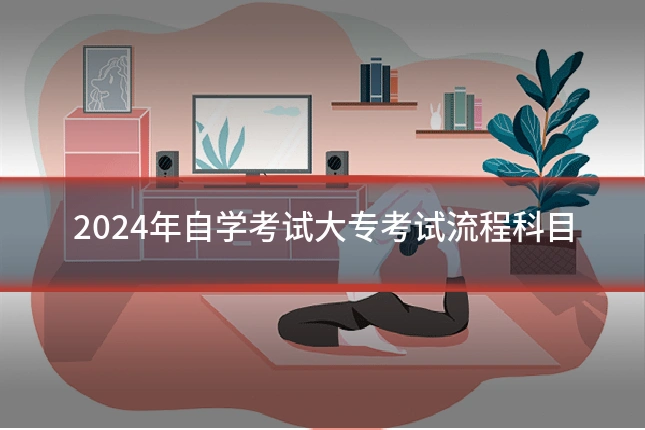 2024年自学考试大专考试流程科目