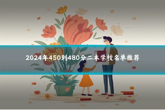 2024年450到480分二本学校名单推荐
