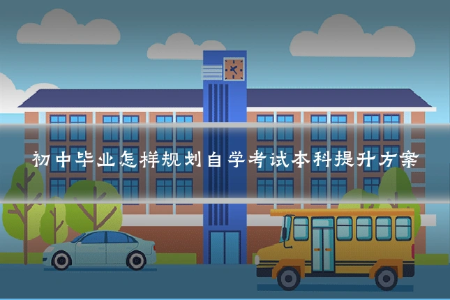 初中毕业怎样规划自学考试本科提升方案
