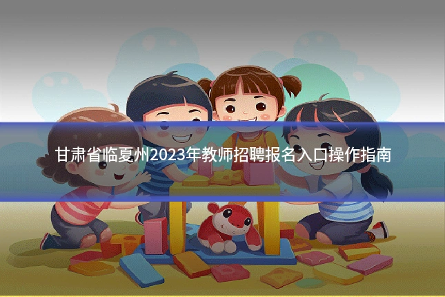 甘肃省临夏州2023年教师招聘报名入口操作指南