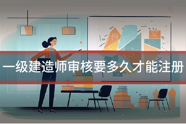 一级建造师审核要多久才能注册