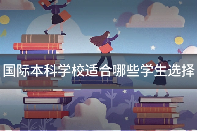 国际本科学校适合哪些学生选择
