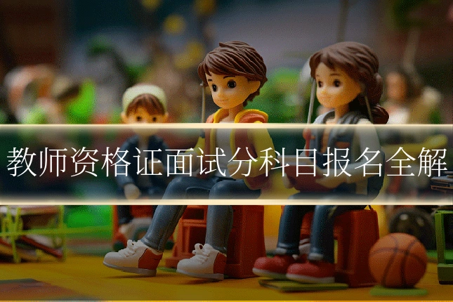 教师资格证面试分科目报名全解