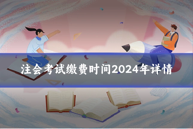 注会考试缴费时间2024年详情