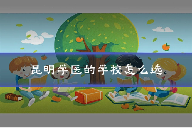 昆明学医的学校怎么选