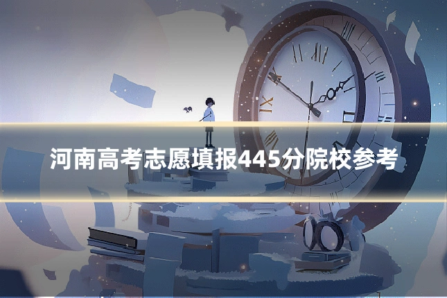 河南高考志愿填报445分院校参考