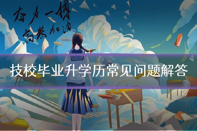 技校毕业升学历常见问题解答