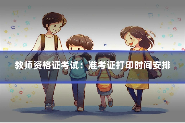 教师资格证考试：准考证打印时间安排