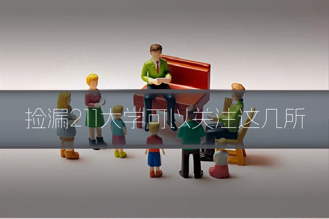 捡漏211大学可以关注这几所