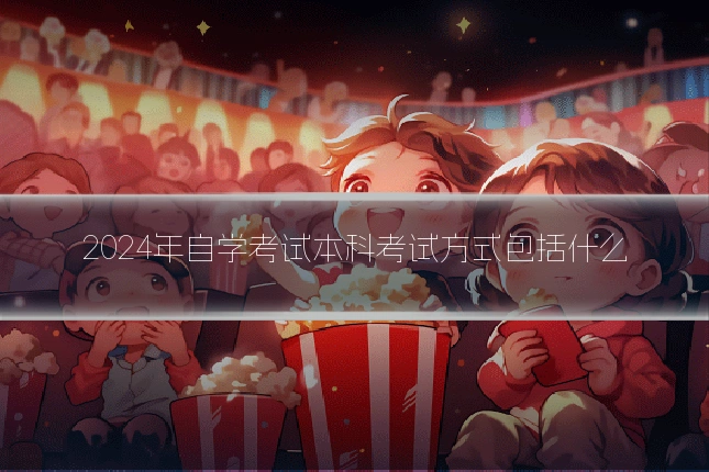 2024年自学考试本科考试方式包括什么