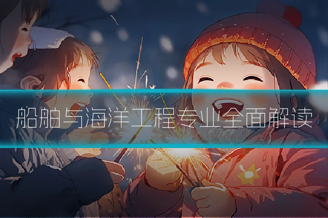 船舶与海洋工程专业全面解读