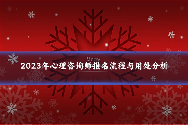 2023年心理咨询师报名流程与用处分析