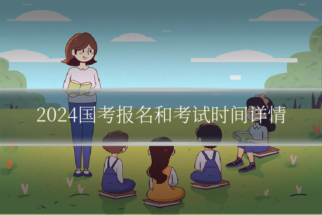 2024国考报名和考试时间详情