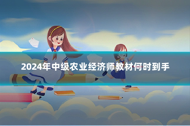 2024年中级农业经济师教材何时到手