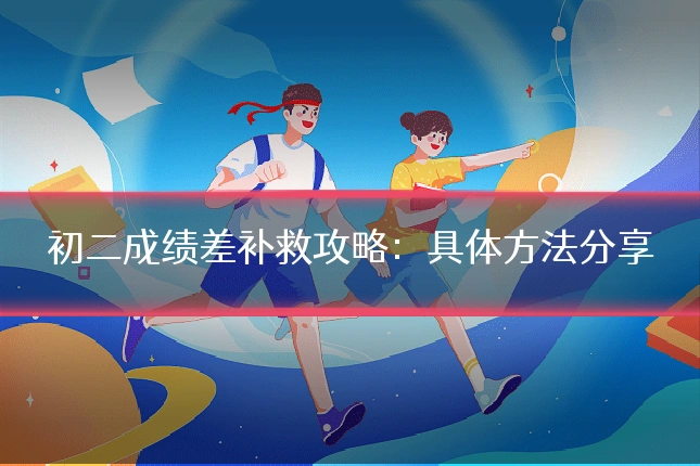 初二成绩差补救攻略：具体方法分享