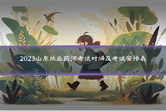 2023山东执业药师考试时间及考试安排表