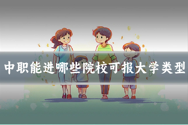 中职能进哪些院校可报大学类型