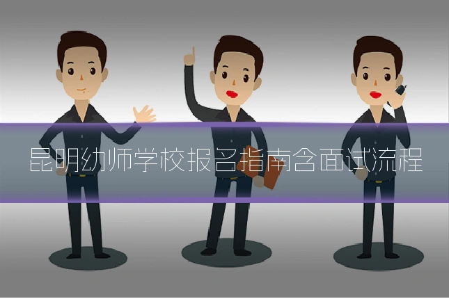 昆明幼师学校报名指南含面试流程