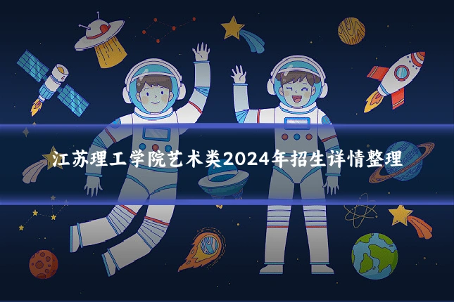 江苏理工学院艺术类2024年招生详情整理