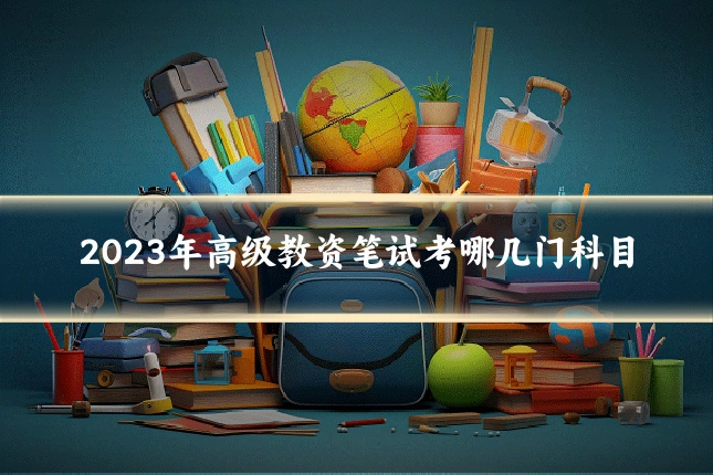2023年高级教资笔试考哪几门科目