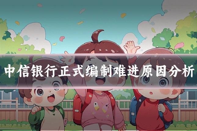 中信银行正式编制难进原因分析