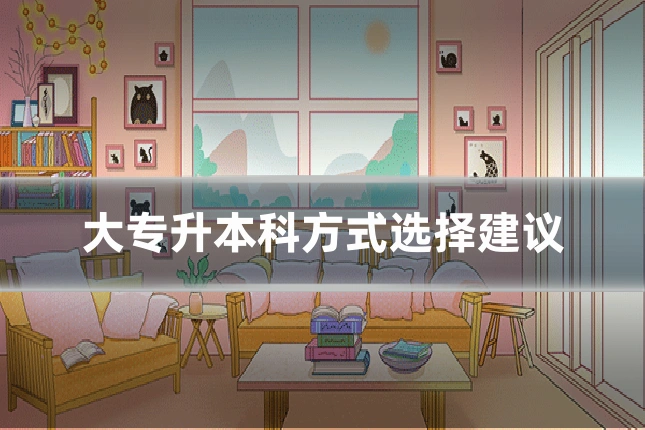 大专升本科方式选择建议