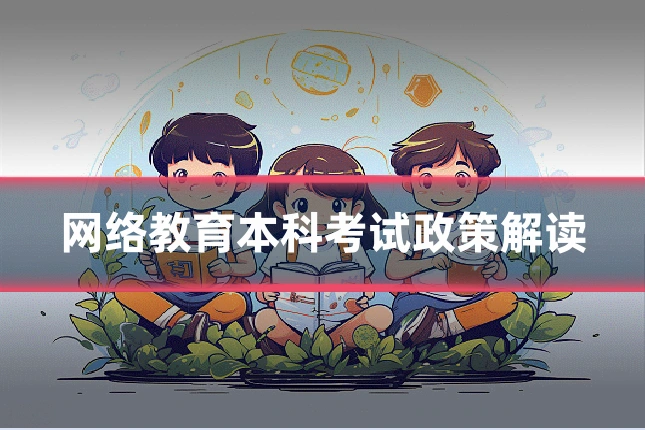 网络教育本科考试政策解读